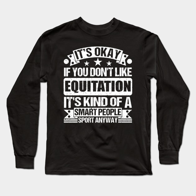 Equitation Lover It's Okay If You Don't Like Equitation It's Kind Of A Smart People Sports Anyway Long Sleeve T-Shirt by Benzii-shop 